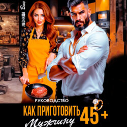 Руководство. Как приготовить мужчину 45+