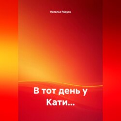В ТОТ ДЕНЬ У КАТИ&hellip;