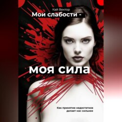 Мои слабости – моя сила. Быть уязвимым – это круто. Как принятие недостатков делает нас сильнее