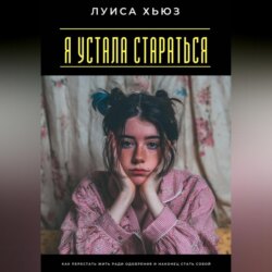 Я устала стараться. Как перестать жить ради одобрения и наконец стать собой