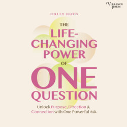 The LIfe-Changing Power of One Question - Unlock Purpose, Direction, and Connection with One Powerful Ask (Unabridged)