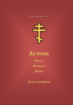 Аз есмь Путь, и Истина, и Жизнь. Книга четвёртая