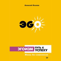 Эгоизм – путь к успеху. Жизнь без комплексов