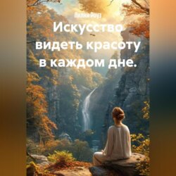 Искусство видеть красоту в каждом дне.