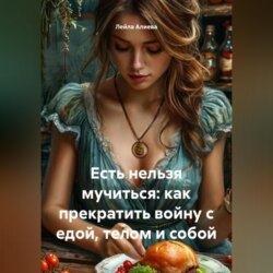 Есть нельзя мучиться: как прекратить войну с едой, телом и собой