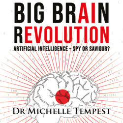 Big Brain Revolution - Artificial Intelligence - Spy or Saviour? (Unabridged)