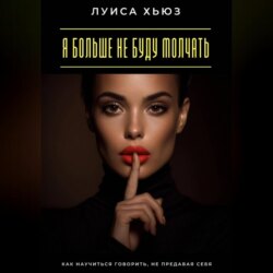 Я больше не буду молчать. Как научиться говорить, не предавая себя