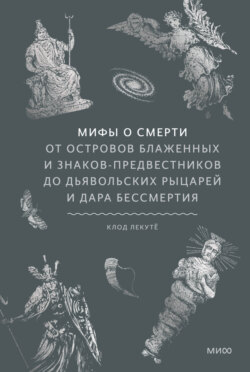 Мифы о смерти. От островов блаженных и знаков-предвестников до дьявольских рыцарей и дара бессмертия