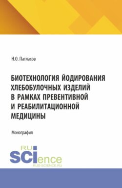 Биотехнология йодирования хлебобулочных изделий в рамках превентивной и реабилитационной медицины. (Магистратура). Монография.