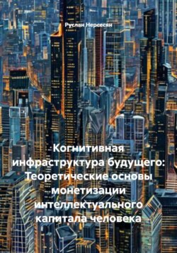 Когнитивная инфраструктура будущего: Теоретические основы монетизации интеллектуального капитала человека
