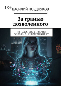 За гранью дозволенного. Путешествие в глубины психики с нейросетями и без