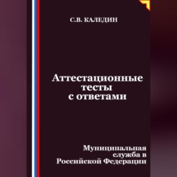 Аттестационные тесты с ответами. Муниципальная служба в Российской Федерации