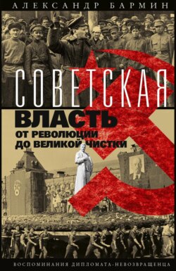 Советская власть от революции до Великой чистки. Воспоминания дипломата-невозвращенца