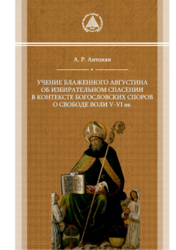 Учение блаженного Августина об избирательном спасении в контексте богословских споров о свободе воли V&ndash;VI вв.