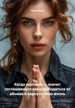 Когда молчишь &ndash; значит соглашаешься как освободиться от абьюза и вернуть свою жизнь