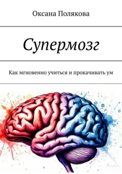 Супермозг. Как мгновенно учиться и&nbsp;прокачивать&nbsp;ум