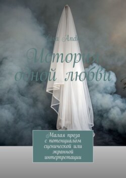 История одной любви. Малая проза с&nbsp;потенциалом сценической или экранной интерпретации
