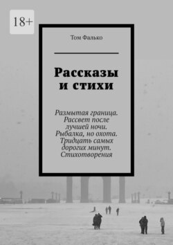 Рассказы и&nbsp;стихи. Размытая граница. Рассвет после лучшей&nbsp;ночи. Рыбалка, но&nbsp;охота. Тридцать самых дорогих минут. Стихотворения