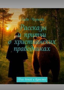 Рассказы и&nbsp;притчи о&nbsp;христианских праведниках. Для детей и&nbsp;взрослых