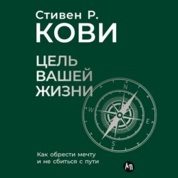 Цель вашей жизни: Как обрести мечту и не сбиться с пути