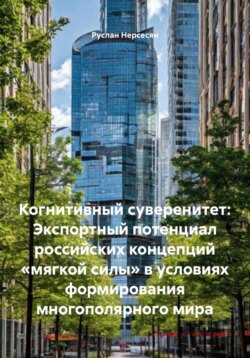 Когнитивный суверенитет: Экспортный потенциал российских концепций &laquo;мягкой силы&raquo; в условиях формирования многополярного мира