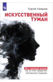 Искусственный туман. ИИ и эволюция разума: как не стать придатком собственного творения