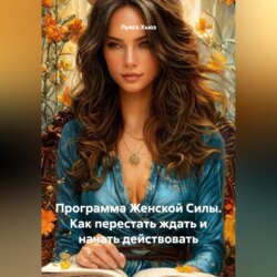 Программа Женской Силы. Как перестать ждать и начать действовать