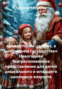 &laquo;В некотором царстве, в новогоднем государстве&raquo; Новогоднее театрализованное представление для детей дошкольного и младшего школьного возраста
