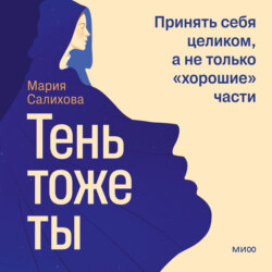Тень &ndash; тоже ты. Принять себя целиком, а не только &laquo;хорошие&raquo; части
