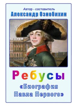 Ребусы &laquo;Биография Павла Первого&raquo;