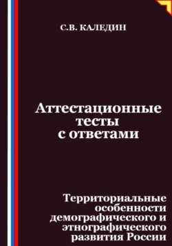 Аттестационные тесты с ответами. Территориальные особенности демографического и этнографического развития России