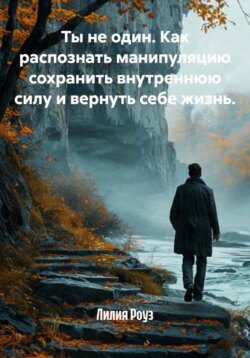 Ты не один. Как распознать манипуляцию сохранить внутреннюю силу и вернуть себе жизнь.
