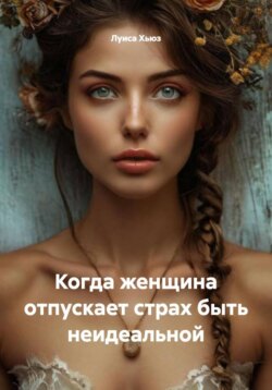 Когда женщина отпускает страх быть неидеальной