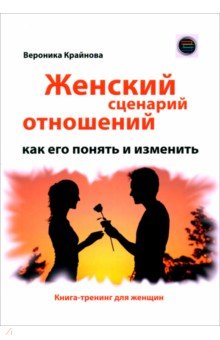 Женский сценарий отношений. Как его понять и изменить. Книга-тренинг для женщин