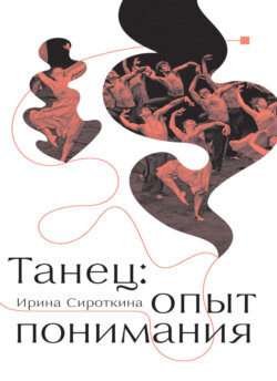 Танец: опыт понимания. Эссе. Знаменитые хореографические постановки и перформансы. Антология текстов о танце