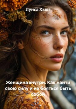 Женщина внутри. Как найти свою силу&nbsp;и&nbsp;не бояться быть собой