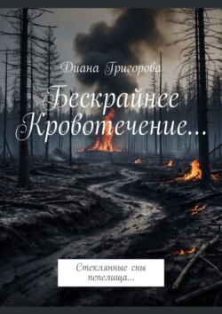 Бескрайнее кровотечение. Стеклянные&nbsp;сны пепелища