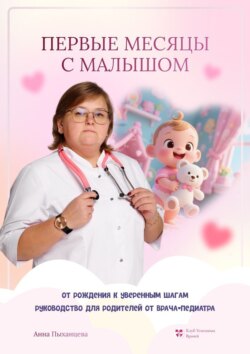 Первые месяцы с&nbsp;малышом: от&nbsp;рождения к&nbsp;уверенным шагам. Руководство для родителей от&nbsp;врача-педиатра