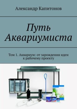 Путь Аквариумиста. Том 1. Аквариум: от&nbsp;зарождения идеи к&nbsp;рабочему проекту