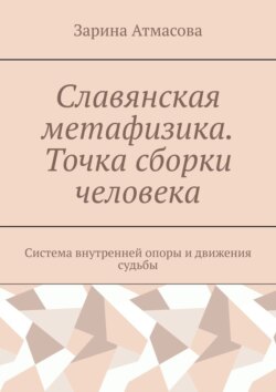 Славянская метафизика. Точка сборки человека. Система внутренней опоры и&nbsp;движения судьбы