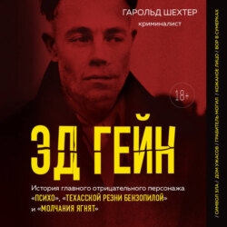 Эд Гейн. История главного отрицательного персонажа &laquo;Психо&raquo;, &laquo;Техасской резни бензопилой&raquo; и &laquo;Молчания ягнят&raquo;