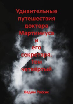 Удивительные путешествия доктора Мартиниуса и его секретаря. Том четвёртый