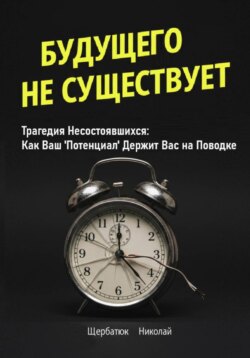 Будущего Не Существует. Трагедия Несостоявшихся: Как Ваш 'Потенциал' Держит Вас на Поводке