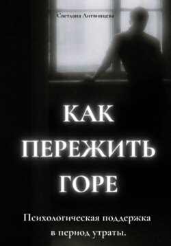 Как пережить горе. Психологическая поддержка в период утраты