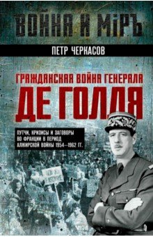 Гражданская война генерала Де Голля. Путчи, кризисы и заговоры во Франции в период Алжирской войны