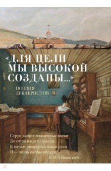 "Для цели мы высокой созданы..." Поэзия декабристов