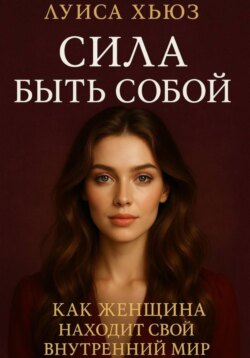 Сила быть собой. Как женщина находит свой внутренний мир
