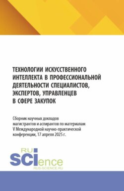 Технологии искусственного интеллекта в профессиональной деятельности специалистов, экспертов, управленцев в сфере закупок. (Аспирантура, Магистратура). Сборник материалов.