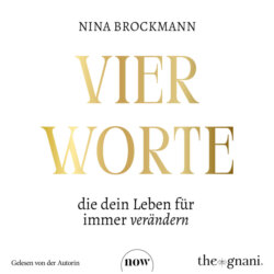 Vier Worte, die dein Leben f&uuml;r immer ver&auml;ndern (Ungek&uuml;rzt)