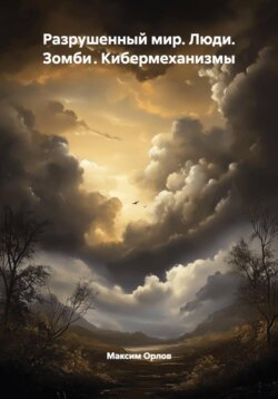 Разрушенный мир. Люди. Зомби . Кибермеханизмы